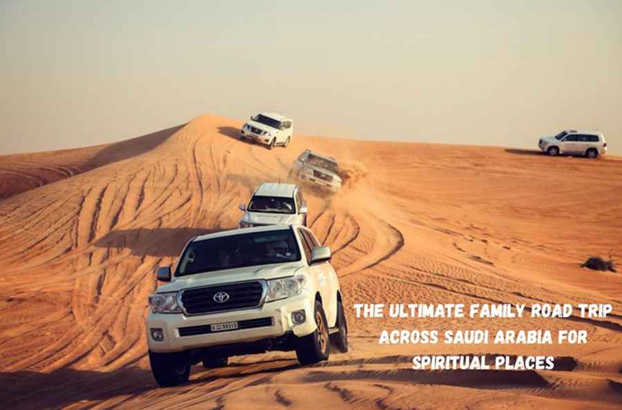 The Ultimate Family Road Trip across Saudi Arabia for Spiritual Places
